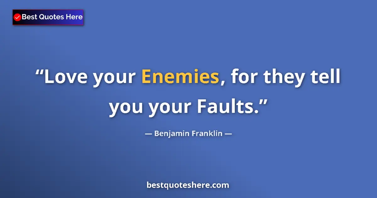 Quote by Benjamin Franklin: Love your Enemies, for they tell you your Faults....