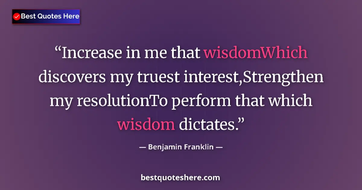 Quote by Benjamin Franklin: Increase in me that wisdomWhich discovers my truest interest,Strengthen my resolutionTo perform that...