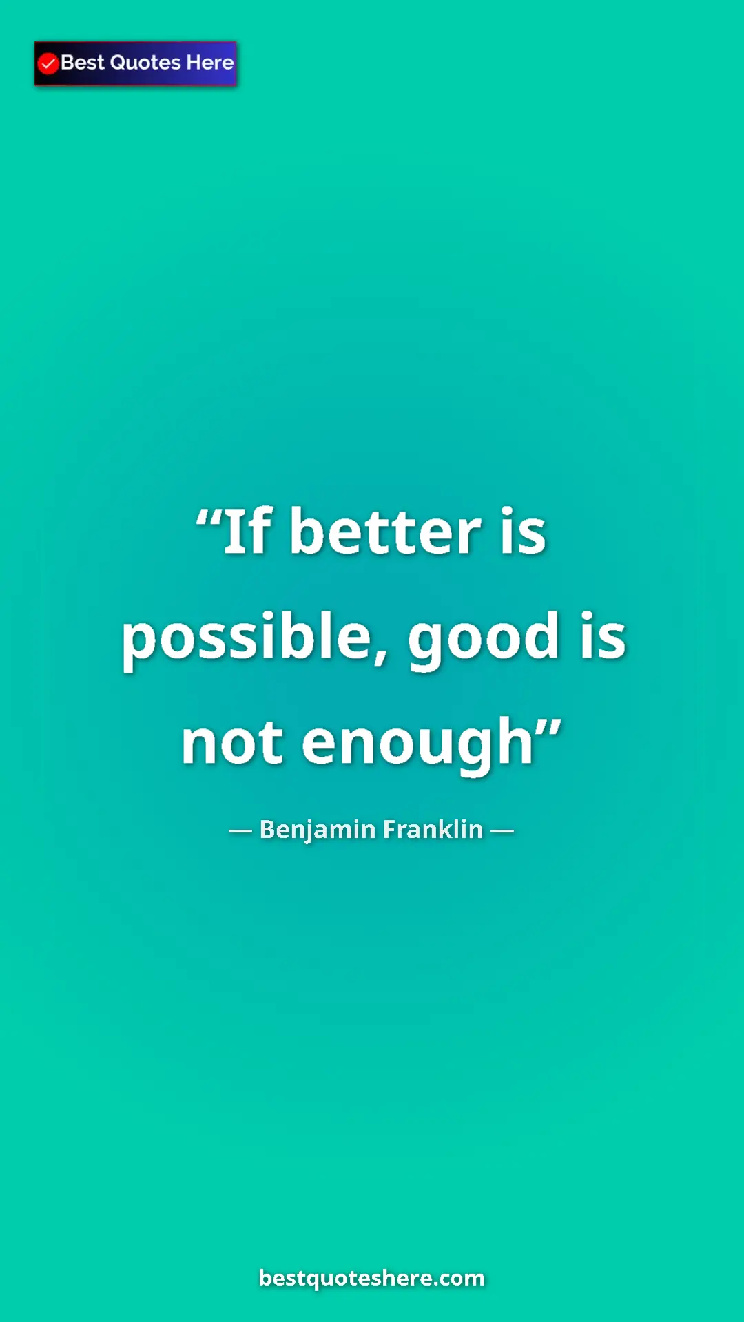 Benjamin Franklin Quote Card: "If better is possible, good is not enough" Pinterest quote poster by Benjamin Franklin: "If better is possible, good is not enough"