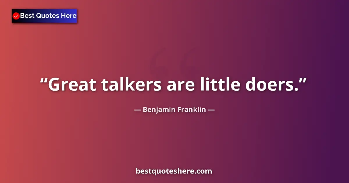 Quote by Benjamin Franklin: Great talkers are little doers....