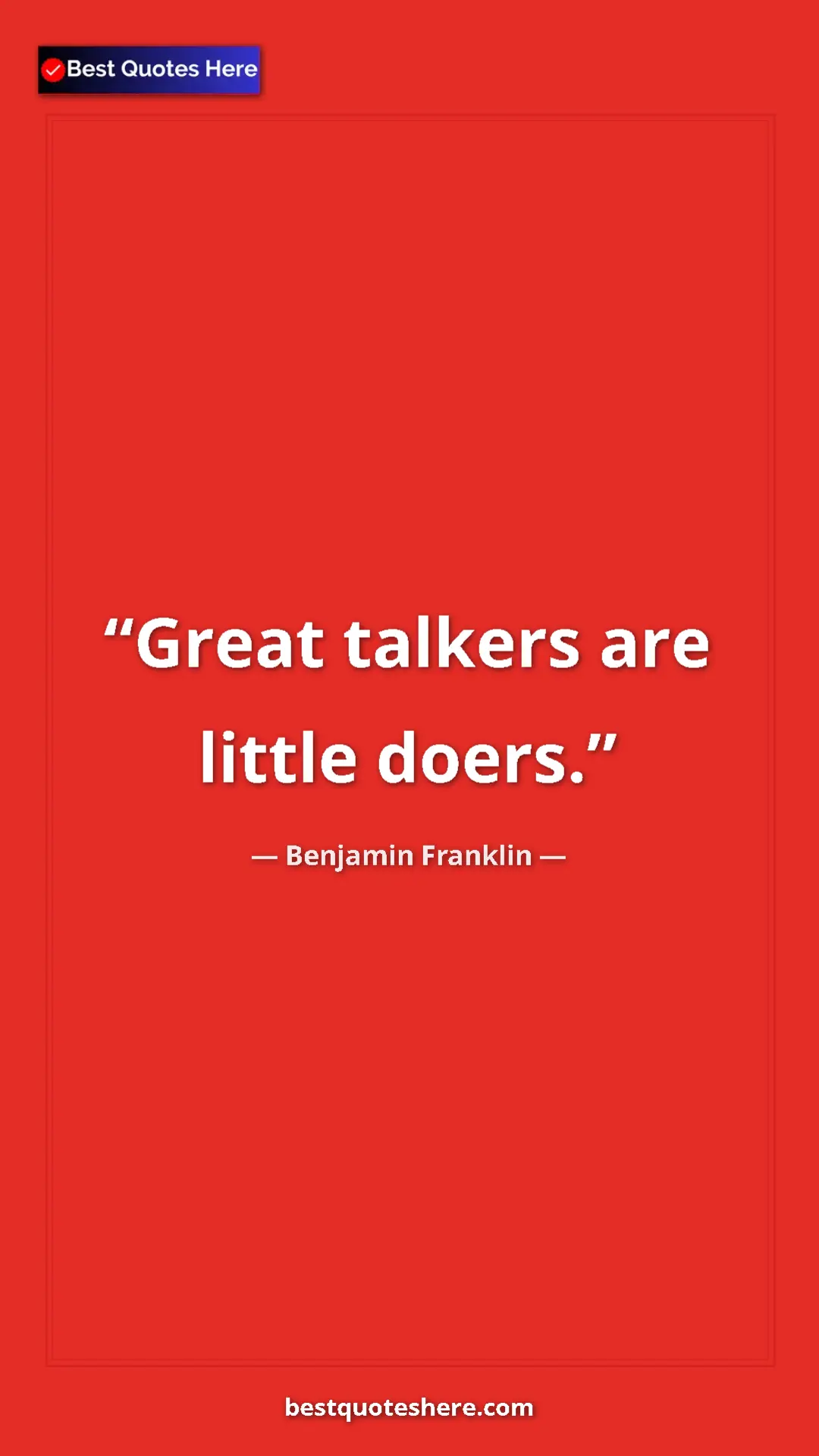 Benjamin Franklin Quote Card: "Great talkers are little doers." Pinterest quote poster by Benjamin Franklin: "Great talkers are little doers."