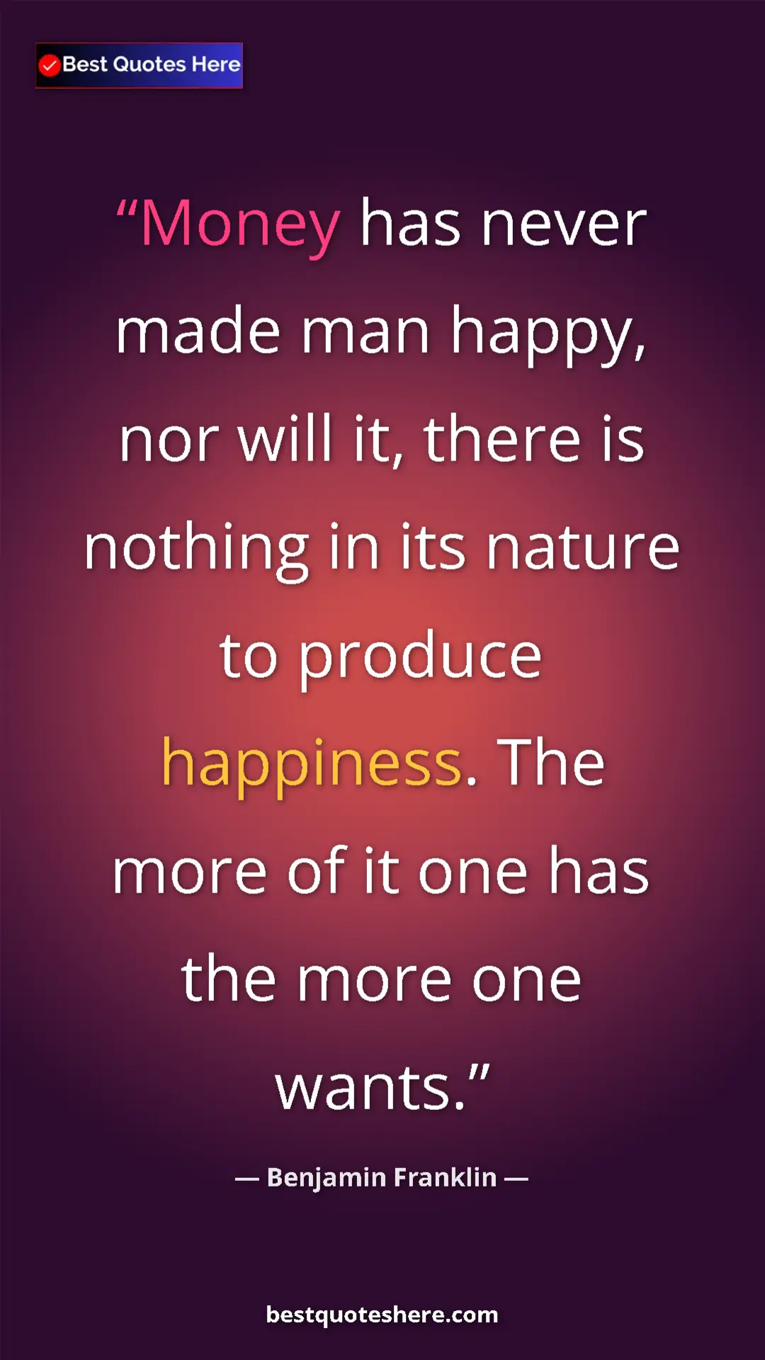 Benjamin Franklin Quote Card: "Money has never made man happy, nor will it, there is..." Pinterest quote poster by Benjamin Franklin: "Money has never made man happy, nor will it, there is..."