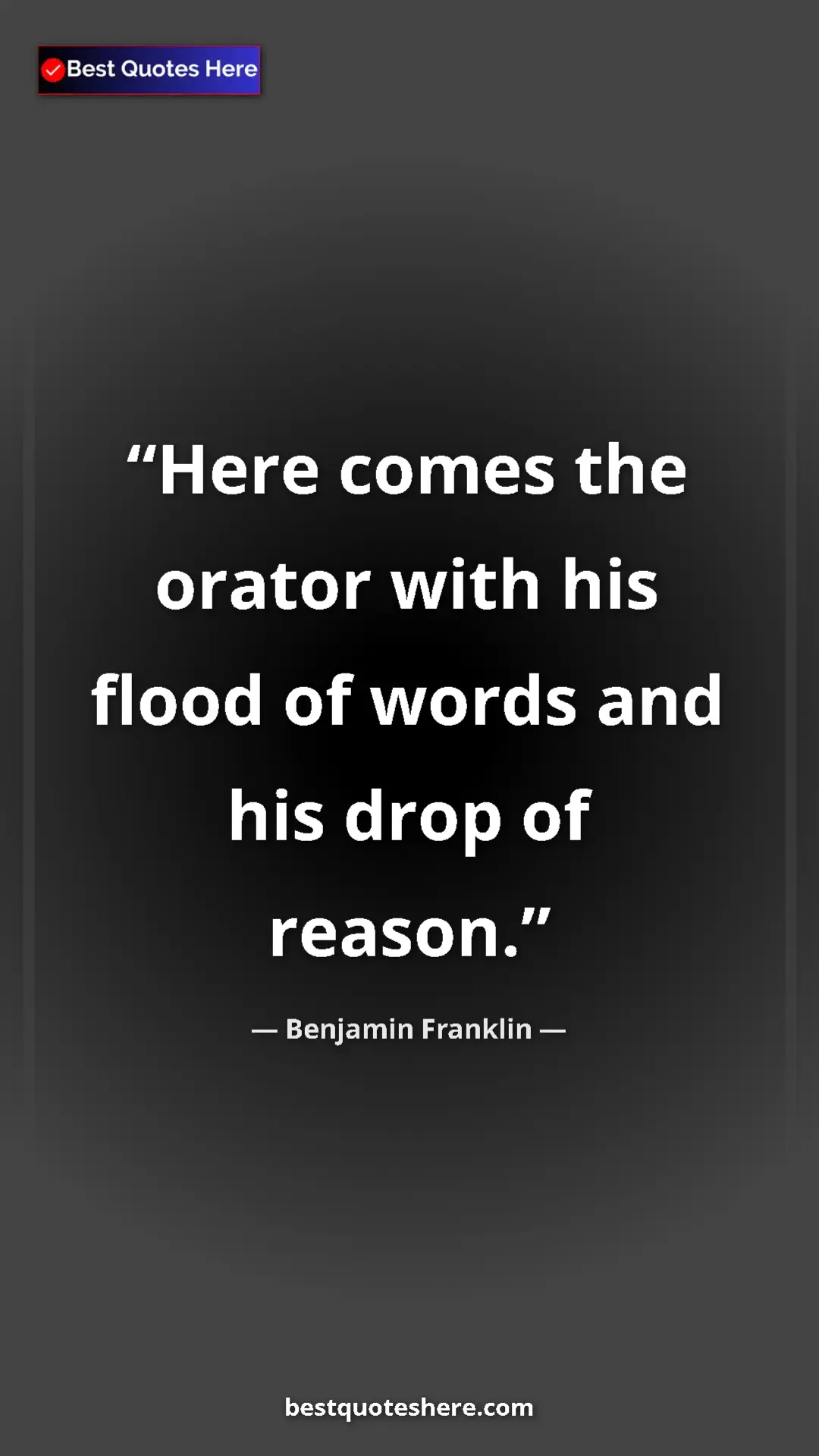 Pinterest quote poster by Benjamin Franklin: "Here comes the orator with his flood of words and his drop..."