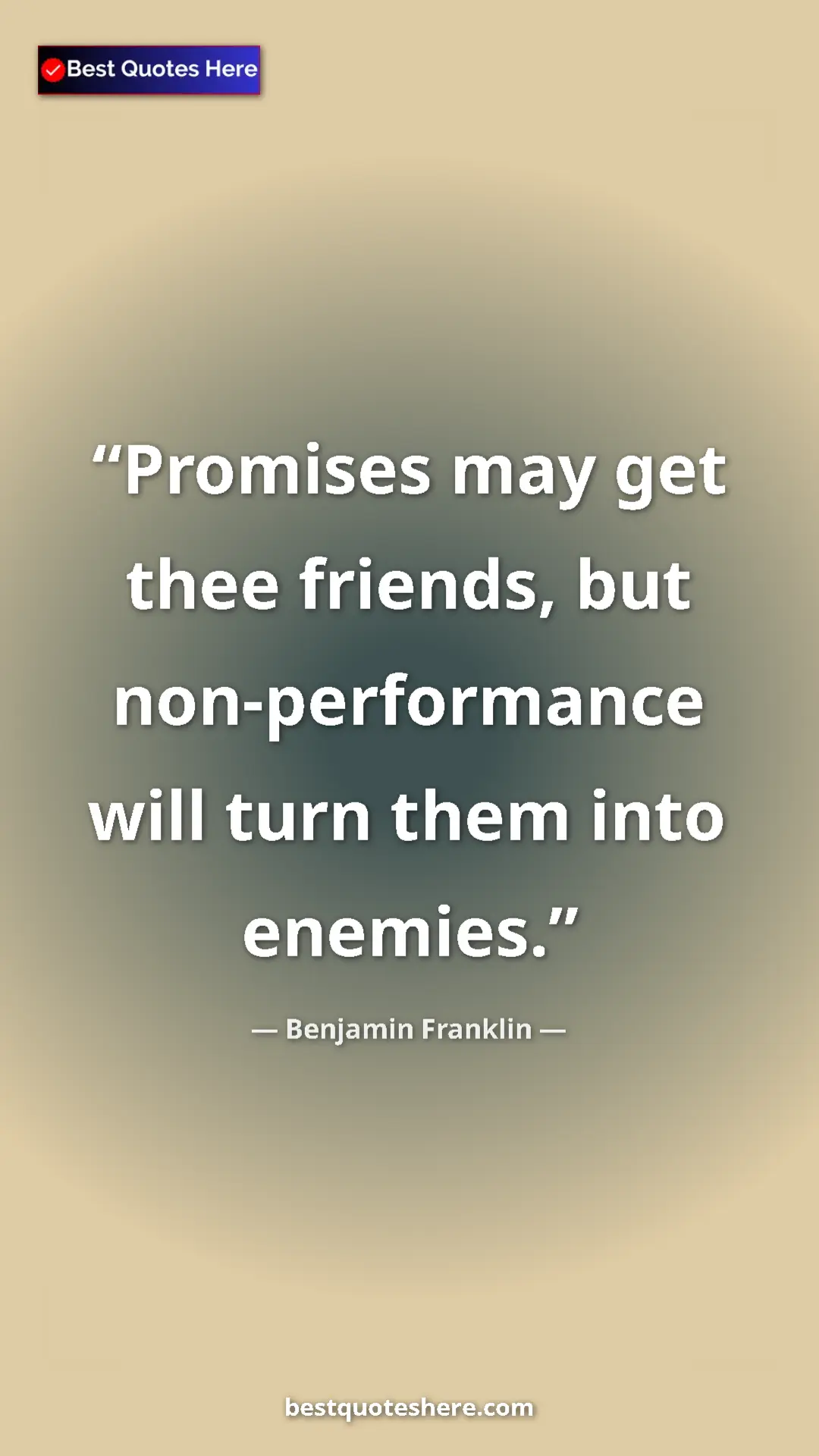 Benjamin Franklin Quote Card: "Promises may get thee friends, but non-performance will..." Pinterest quote poster by Benjamin Franklin: "Promises may get thee friends, but non-performance will..."