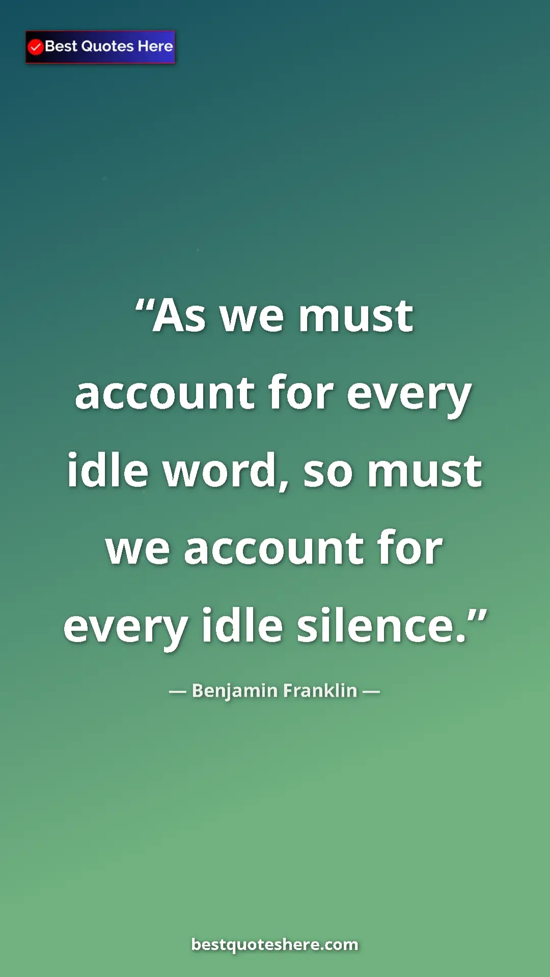 Benjamin Franklin Quote Card: "As we must account for every idle word, so must we account..." Pinterest quote poster by Benjamin Franklin: "As we must account for every idle word, so must we account..."