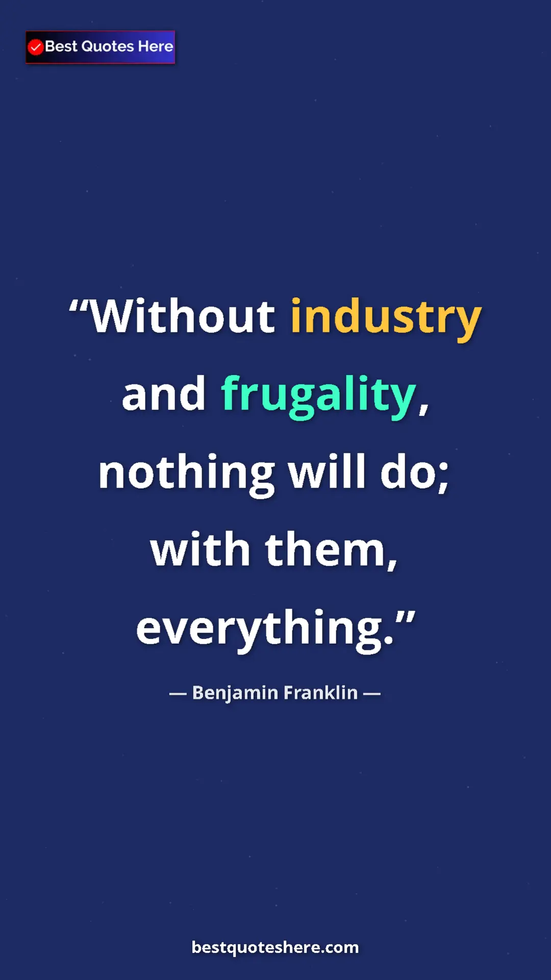 Pinterest quote poster by Benjamin Franklin: "Without industry and frugality, nothing will do; with them, "
