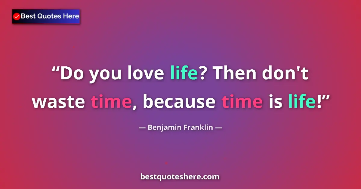 Benjamin Franklin quote: "Do you love life? Then don't waste time, because time is..."