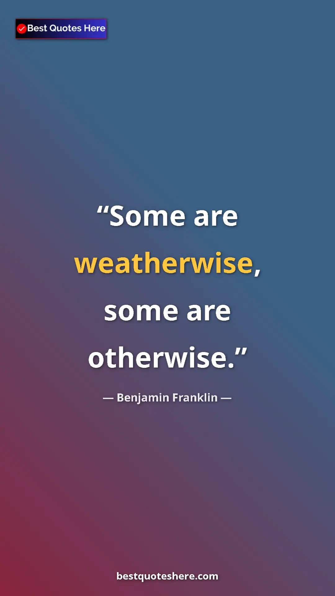 Benjamin Franklin Quote Card: "Some are weatherwise, some are otherwise." Pinterest quote poster by Benjamin Franklin: "Some are weatherwise, some are otherwise."