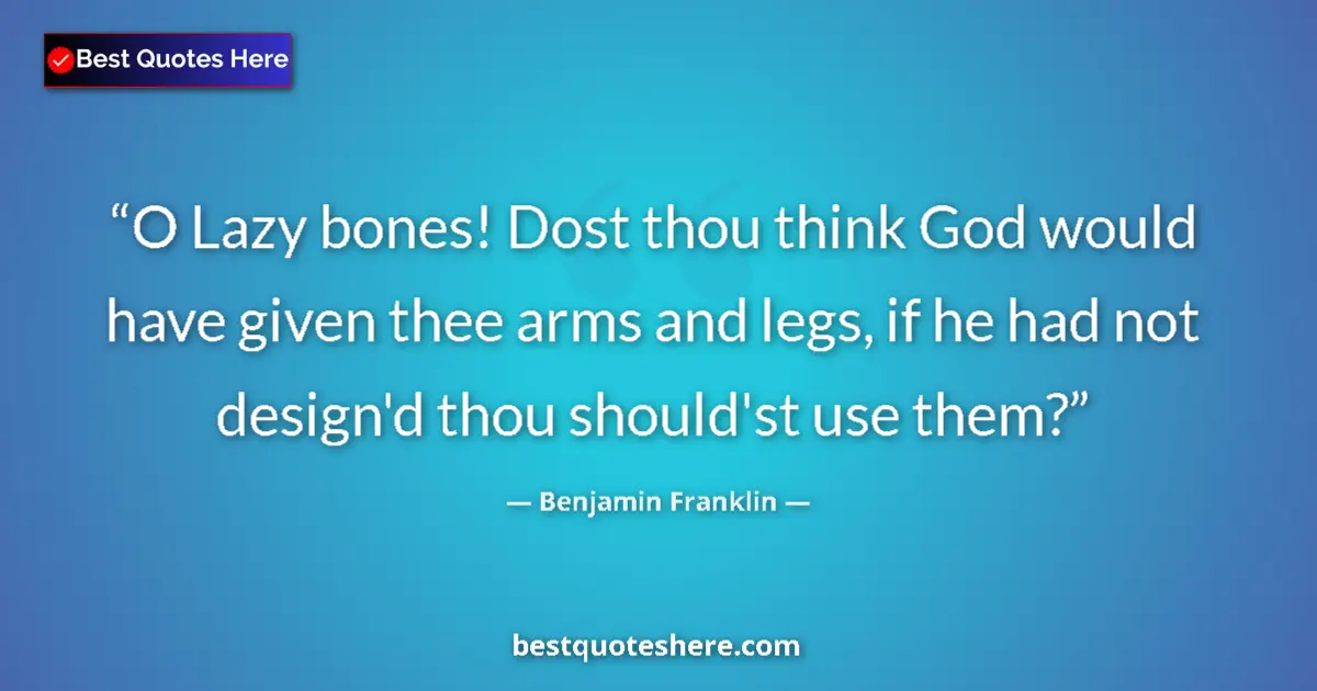 Benjamin Franklin quote: "O Lazy bones! Dost thou think God would have given thee..."