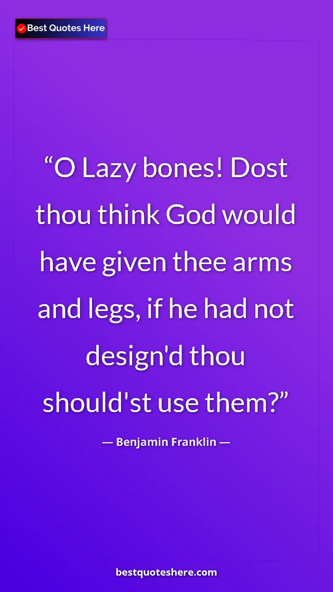 Pinterest quote poster by Benjamin Franklin: "O Lazy bones! Dost thou think God would have given thee..."