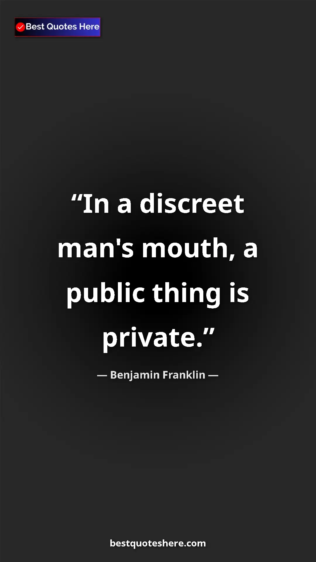 Benjamin Franklin Quote Card: "In a discreet man's mouth, a public thing is private." Pinterest quote poster by Benjamin Franklin: "In a discreet man's mouth, a public thing is private."