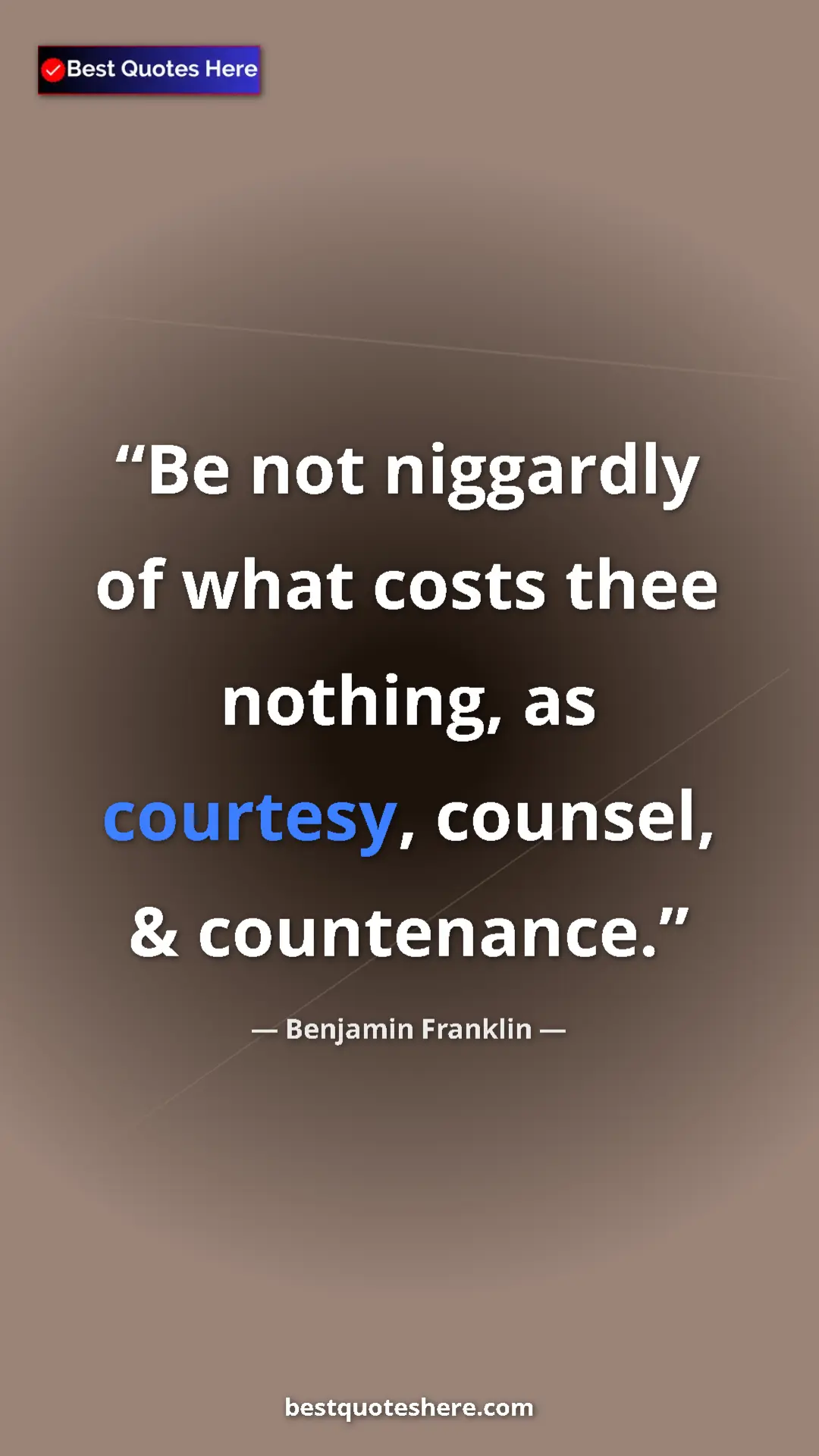 Benjamin Franklin Quote Card: "Be not niggardly of what costs thee nothing, as courtesy,..." Pinterest quote poster by Benjamin Franklin: "Be not niggardly of what costs thee nothing, as courtesy,..."