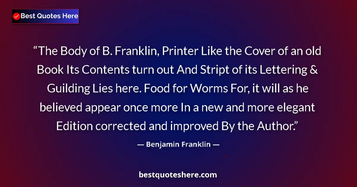Benjamin Franklin Quote: "The Body of B. Franklin, Printer Like the Cover of an old..." Benjamin Franklin quote: "The Body of B. Franklin, Printer Like the Cover of an old..."