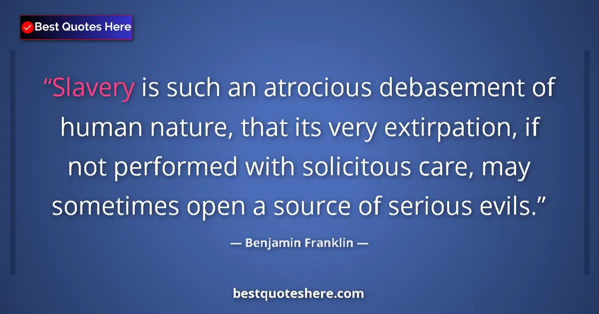 Quote by Benjamin Franklin: Slavery is such an atrocious debasement of human nature, that its very extirpation, if not performed...