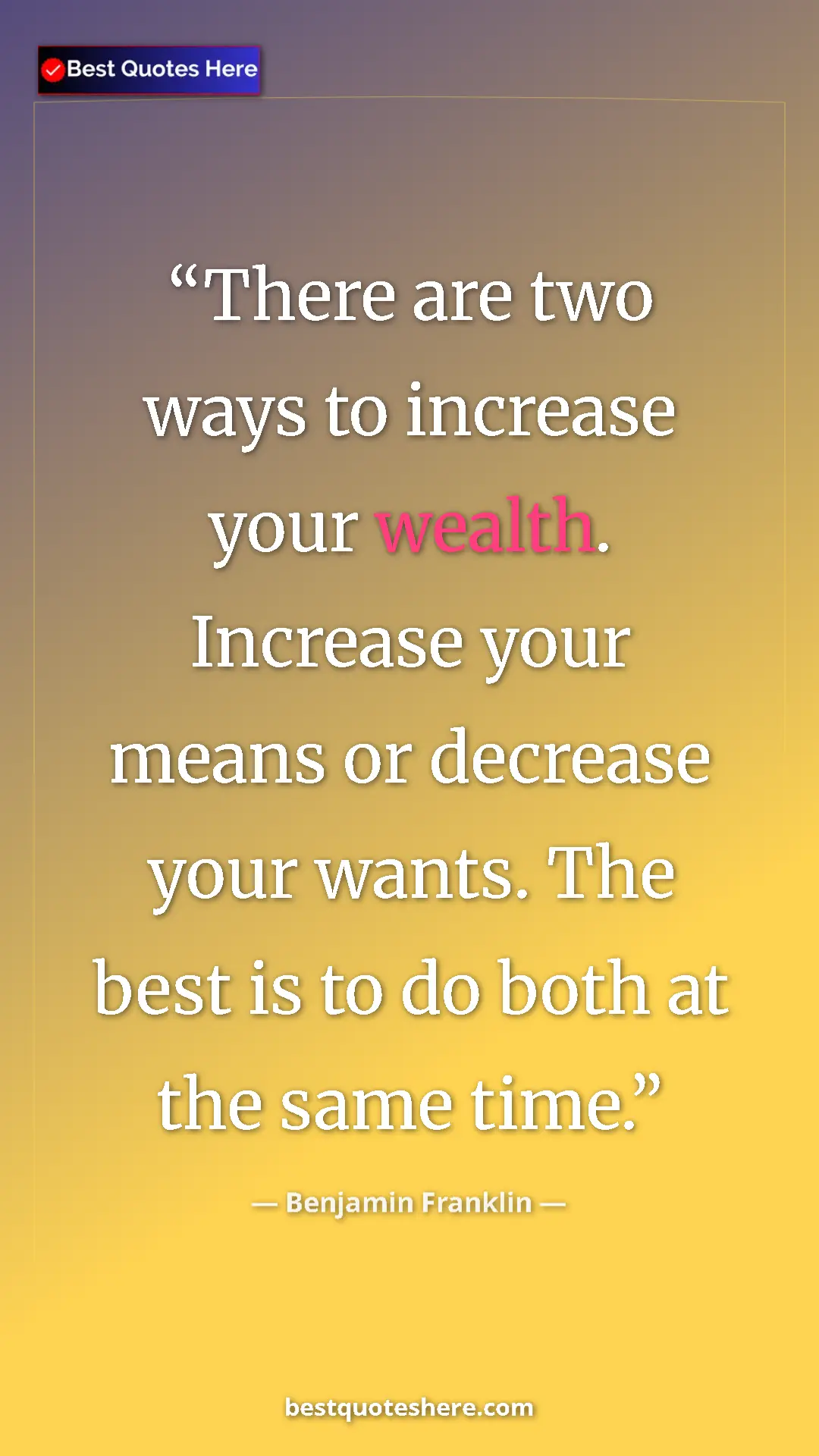 Benjamin Franklin Quote Card: "There are two ways to increase your wealth. Increase your..." Pinterest quote poster by Benjamin Franklin: "There are two ways to increase your wealth. Increase your..."
