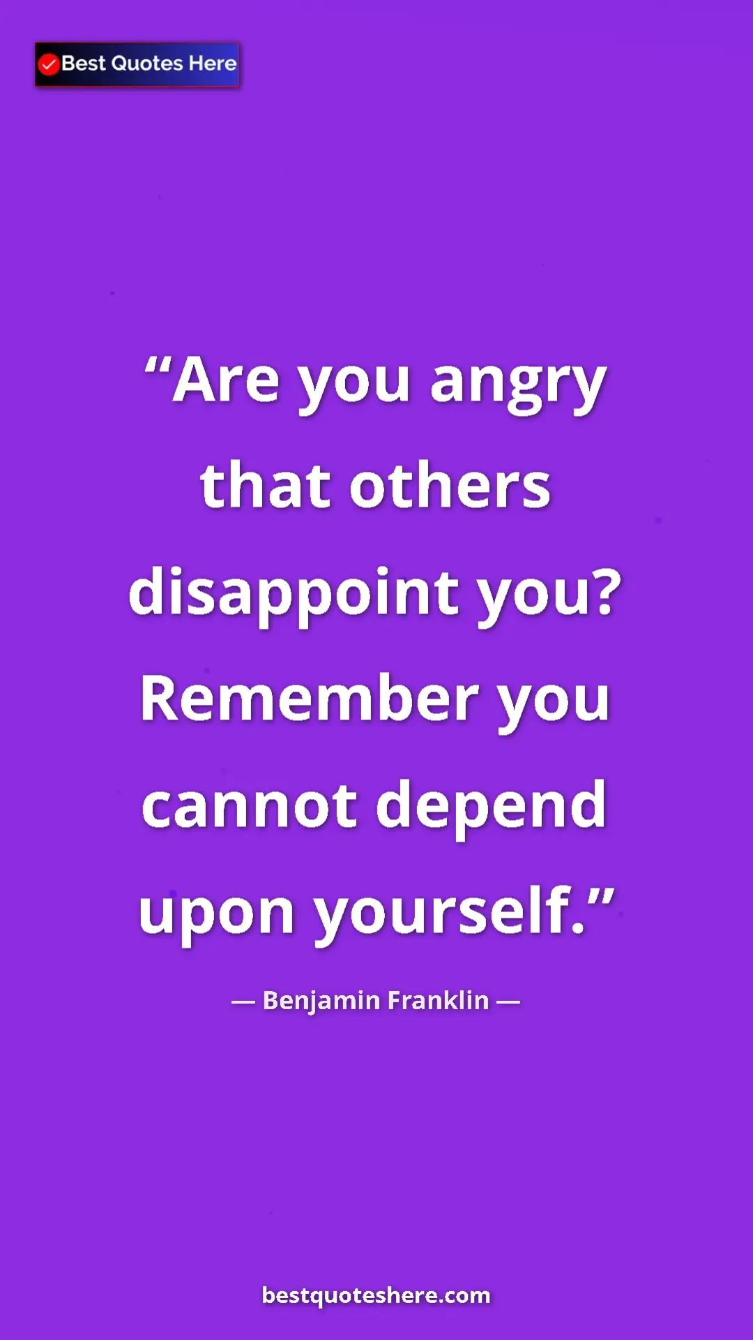 Benjamin Franklin Quote Card: "Are you angry that others disappoint you? Remember you..." Pinterest quote poster by Benjamin Franklin: "Are you angry that others disappoint you? Remember you..."