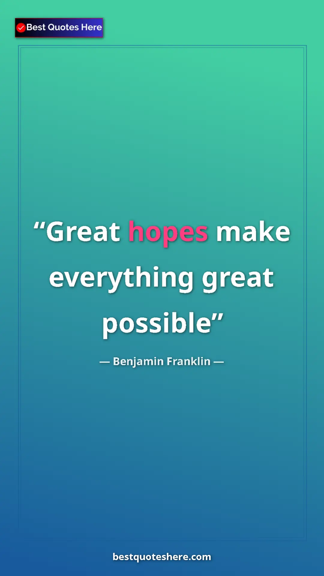 Benjamin Franklin Quote Card: "Great hopes make everything great possible" Pinterest quote poster by Benjamin Franklin: "Great hopes make everything great possible"