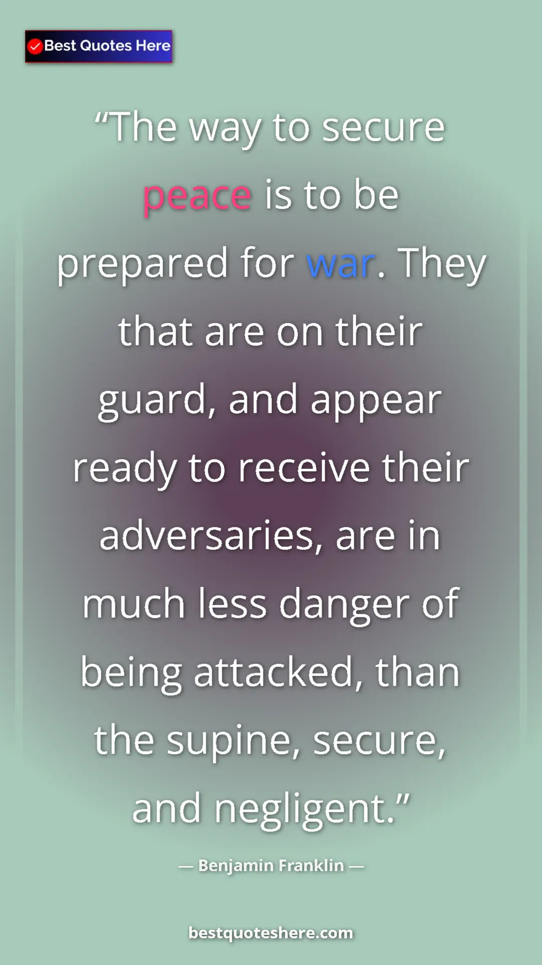 Benjamin Franklin Quote Card: "The way to secure peace is to be prepared for war. They..." Pinterest quote poster by Benjamin Franklin: "The way to secure peace is to be prepared for war. They..."