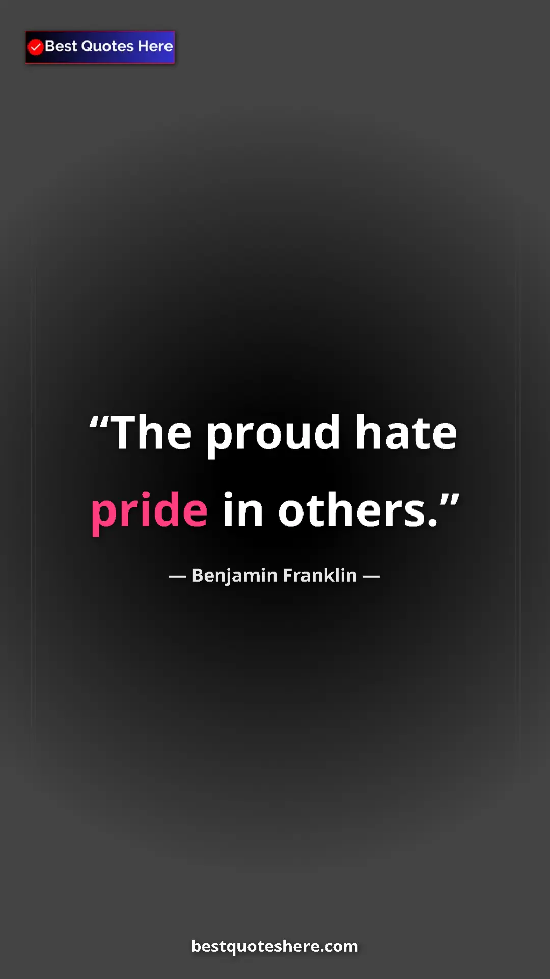 Benjamin Franklin Quote Card: "The proud hate pride in others." Pinterest quote poster by Benjamin Franklin: "The proud hate pride in others."