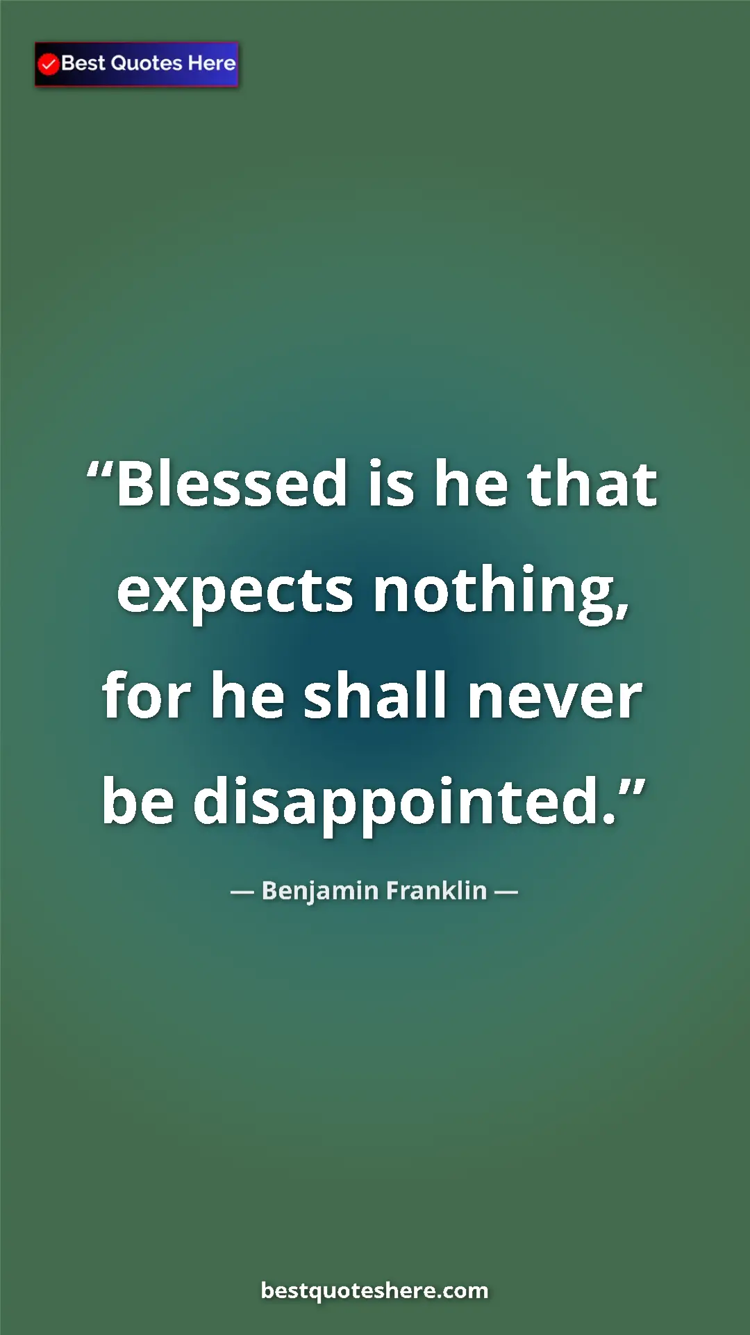 Benjamin Franklin Quote Card: "Blessed is he that expects nothing, for he shall never be..." Pinterest quote poster by Benjamin Franklin: "Blessed is he that expects nothing, for he shall never be..."