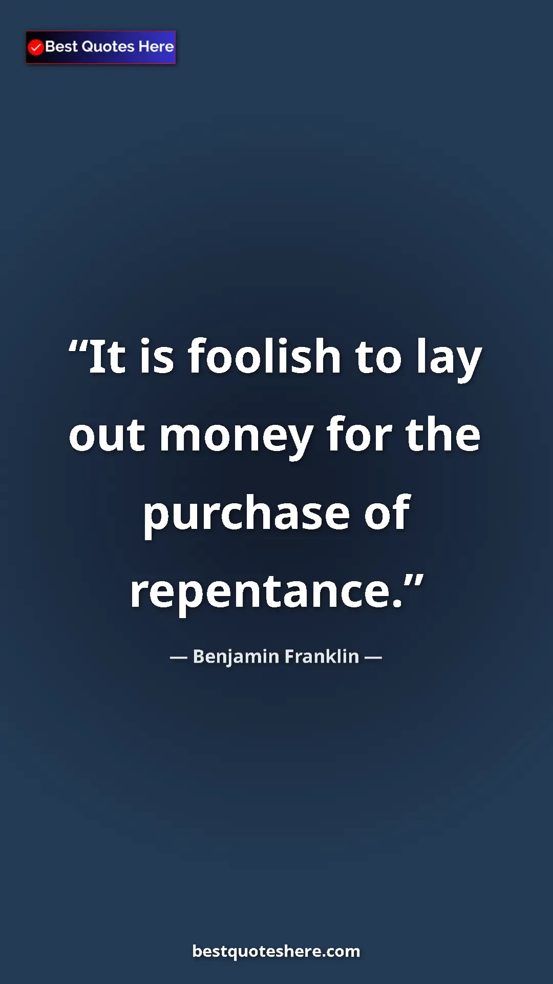 Pinterest quote poster by Benjamin Franklin: "It is foolish to lay out money for the purchase of..."