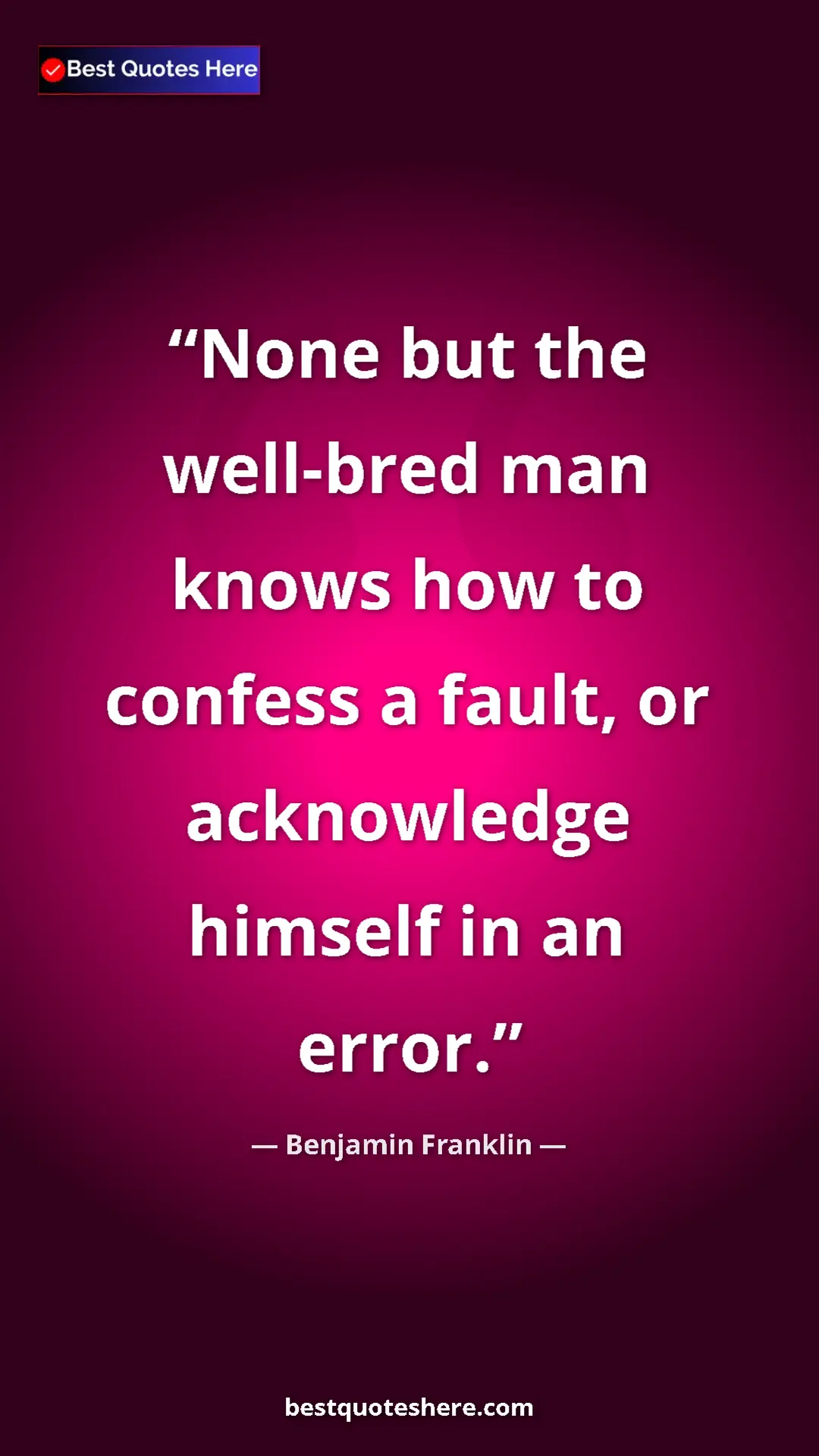 Pinterest quote poster by Benjamin Franklin: "None but the well-bred man knows how to confess a fault, or..."
