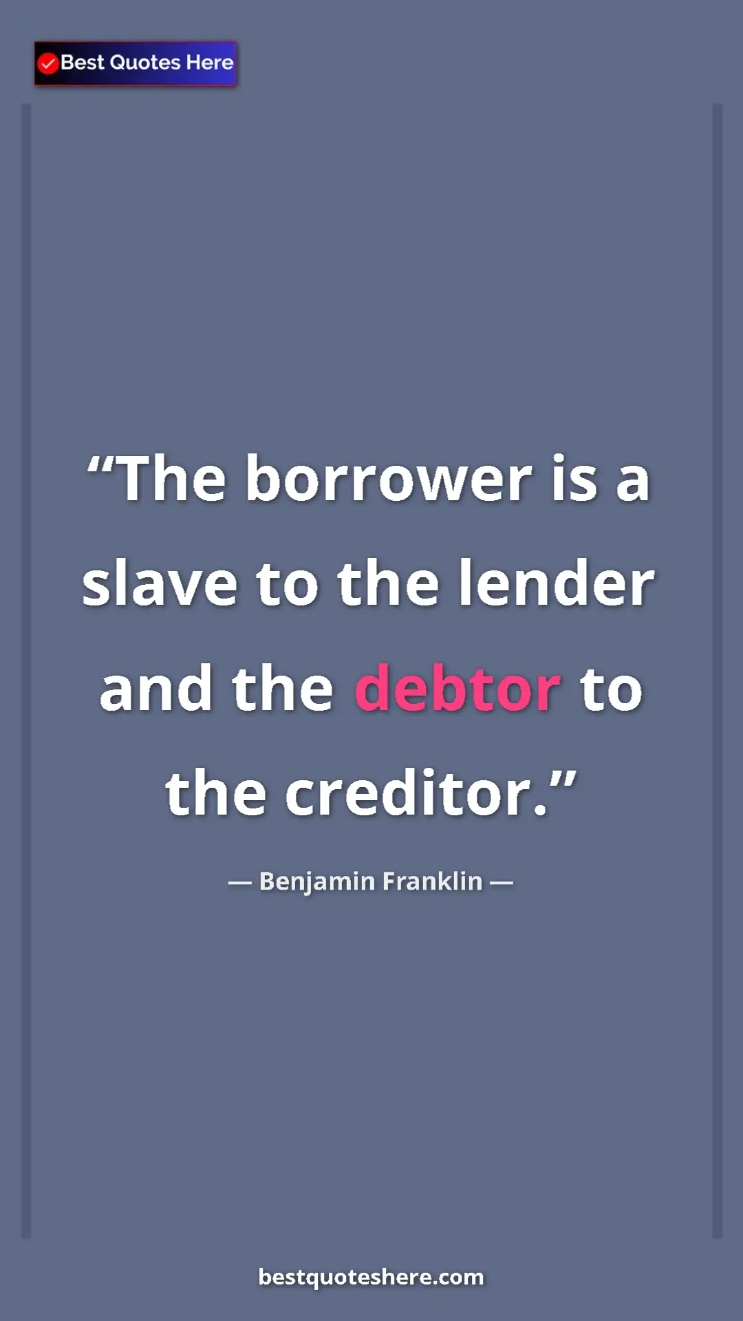 Benjamin Franklin Quote Card: "The borrower is a slave to the lender and the debtor to the..." Pinterest quote poster by Benjamin Franklin: "The borrower is a slave to the lender and the debtor to the..."