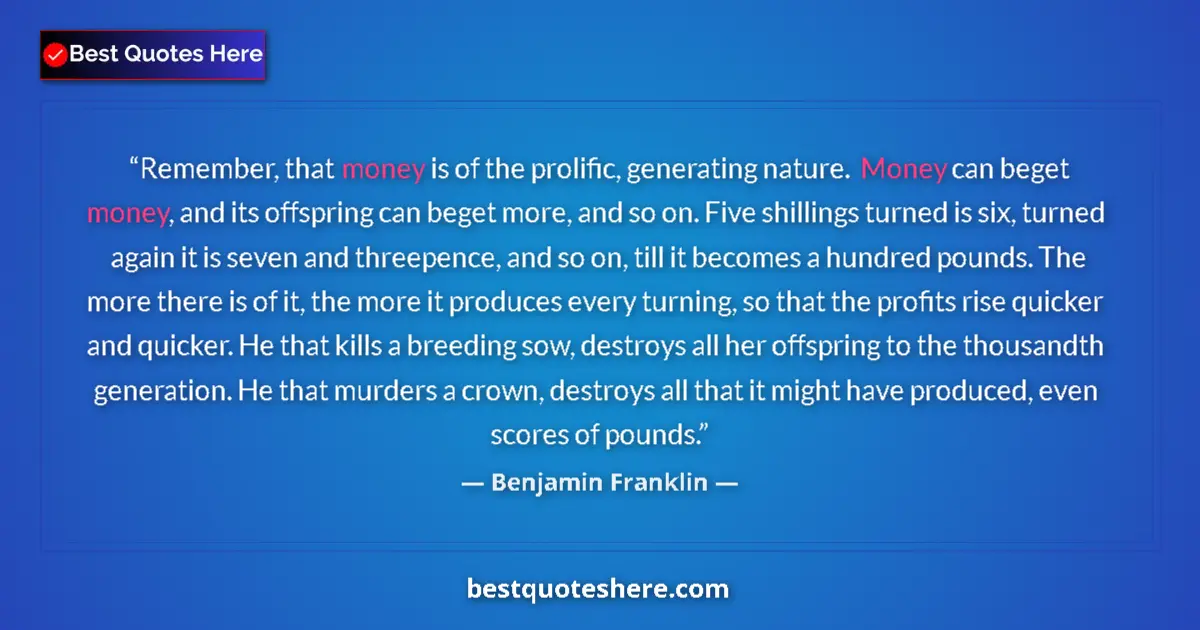 Benjamin Franklin quote: "Remember, that money is of the prolific, generating nature...."