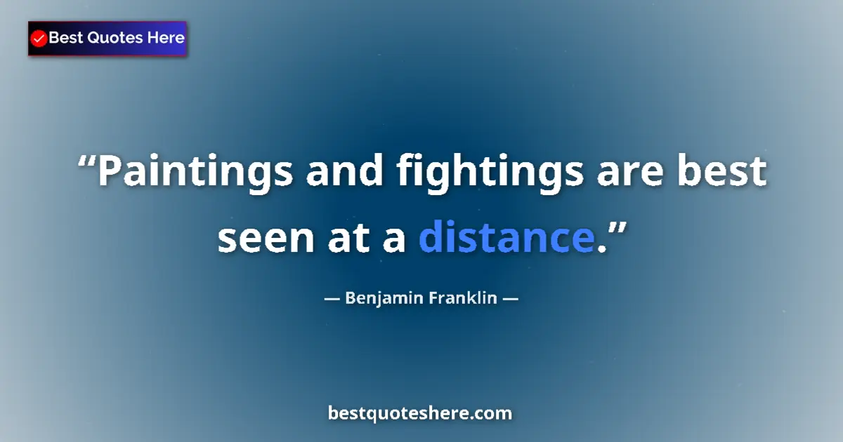 Quote by Benjamin Franklin: Paintings and fightings are best seen at a distanc
