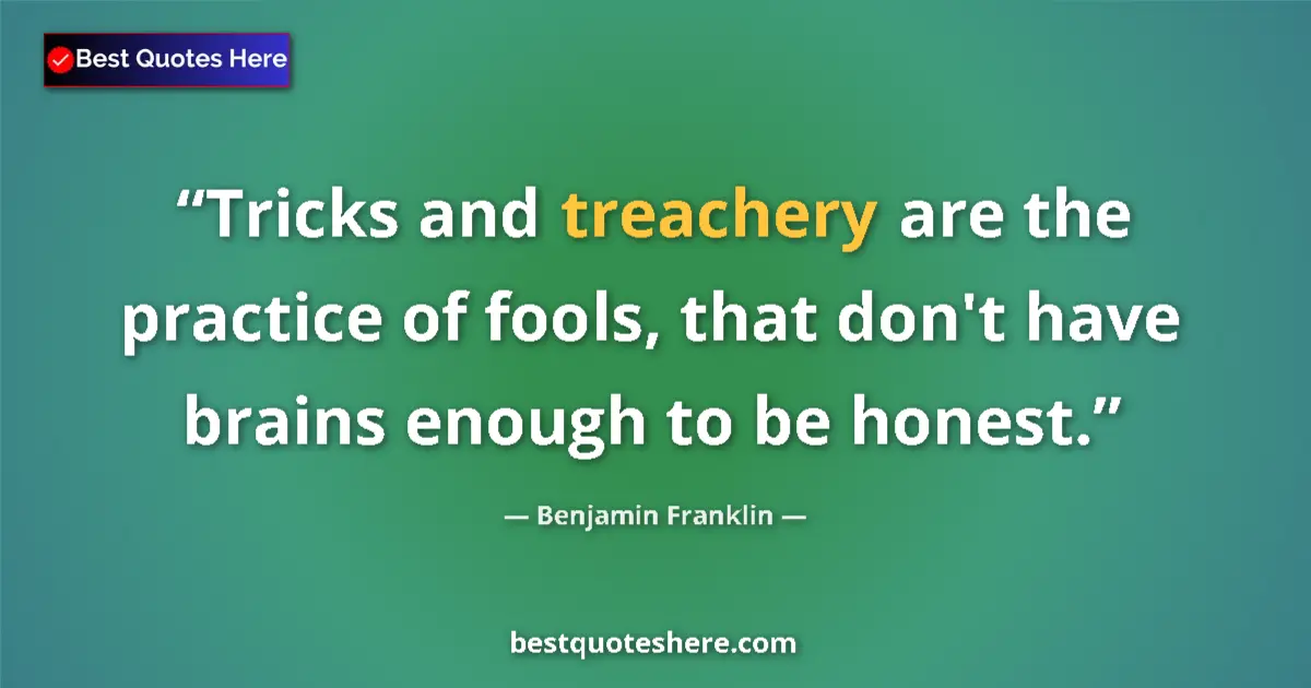 Quote by Benjamin Franklin: Tricks and treachery are the practice of fools, that don't have brains enough to be honest....