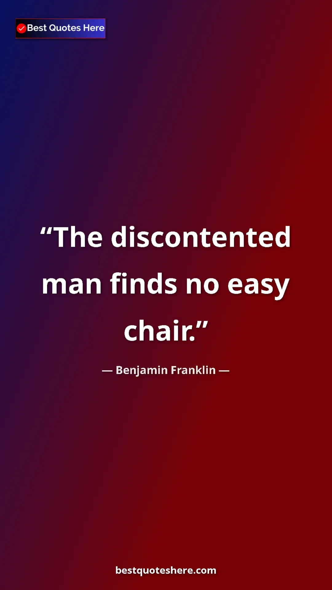 Benjamin Franklin Quote Card: "The discontented man finds no easy chair." Pinterest quote poster by Benjamin Franklin: "The discontented man finds no easy chair."