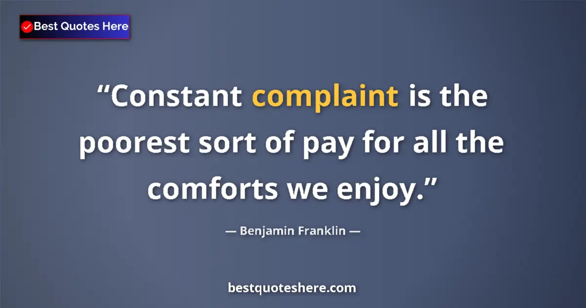 Quote by Benjamin Franklin: Constant complaint is the poorest sort of pay for 