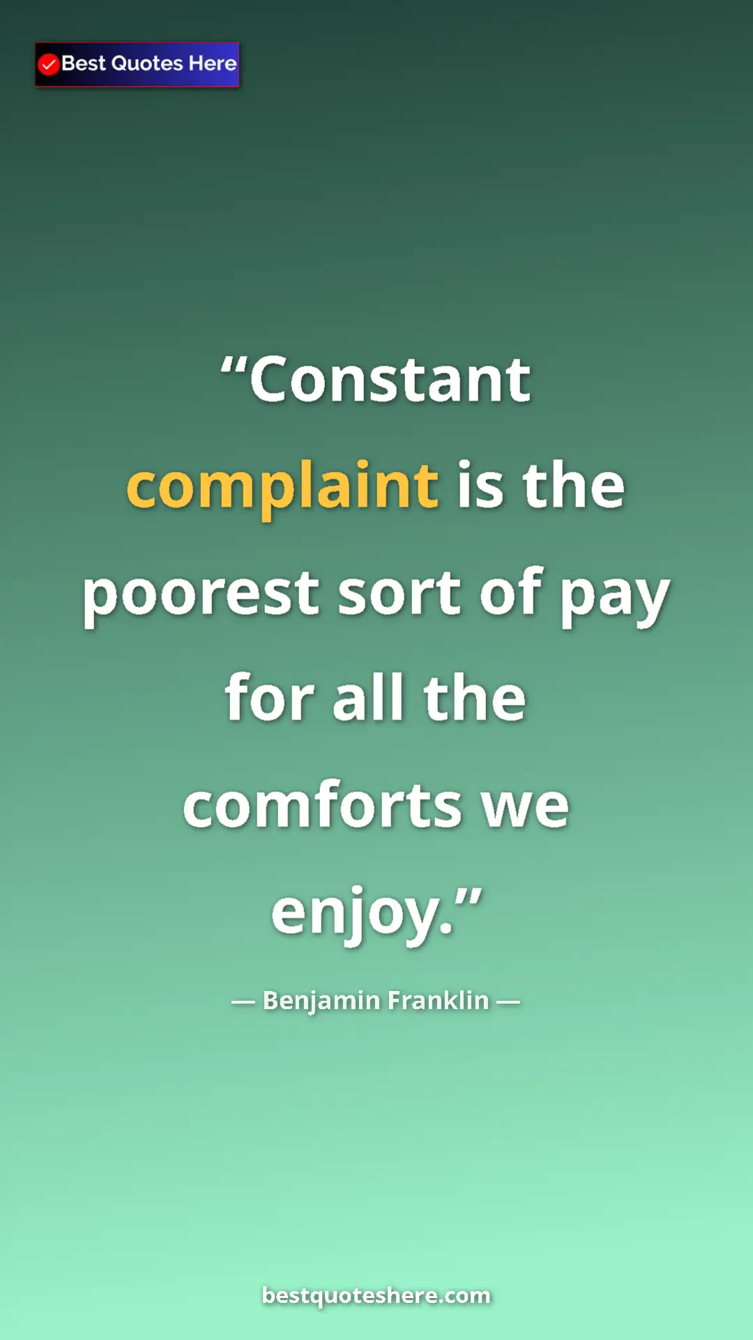 Benjamin Franklin Quote Card: "Constant complaint is the poorest sort of pay for all the..." Pinterest quote poster by Benjamin Franklin: "Constant complaint is the poorest sort of pay for all the..."