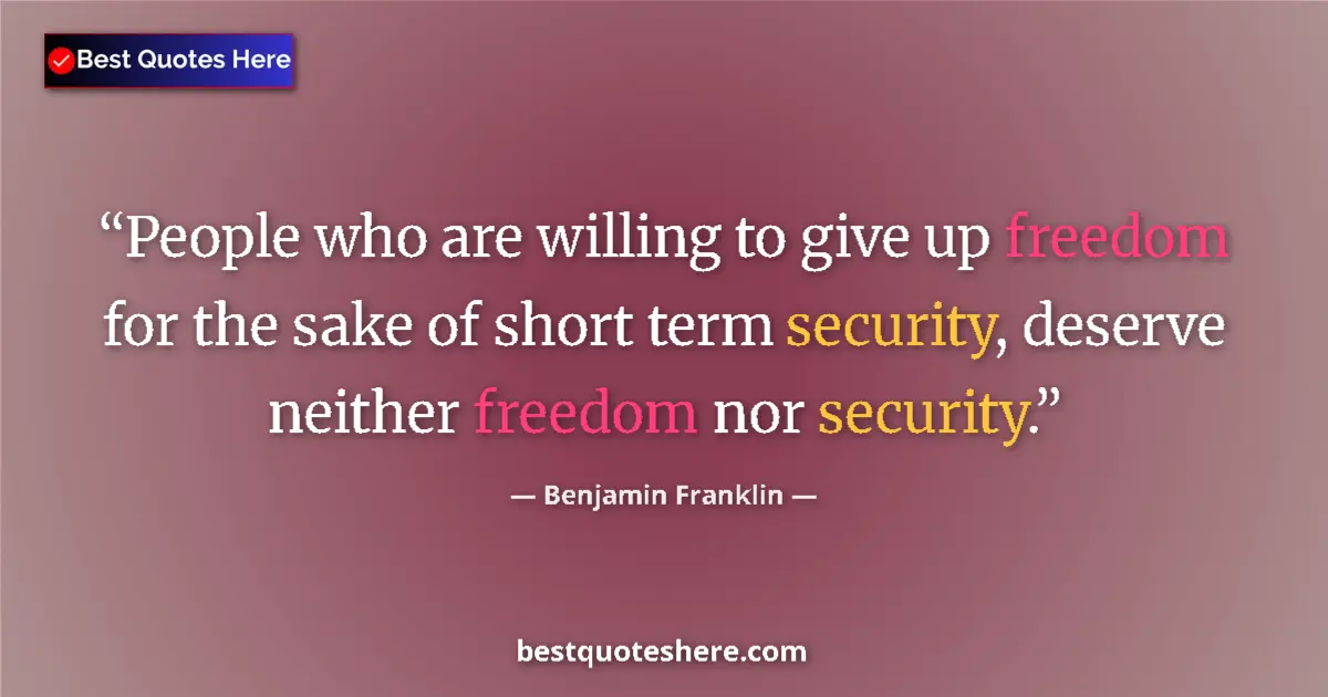 Quote by Benjamin Franklin: People who are willing to give up freedom for the sake of short term security, deserve neither freed...
