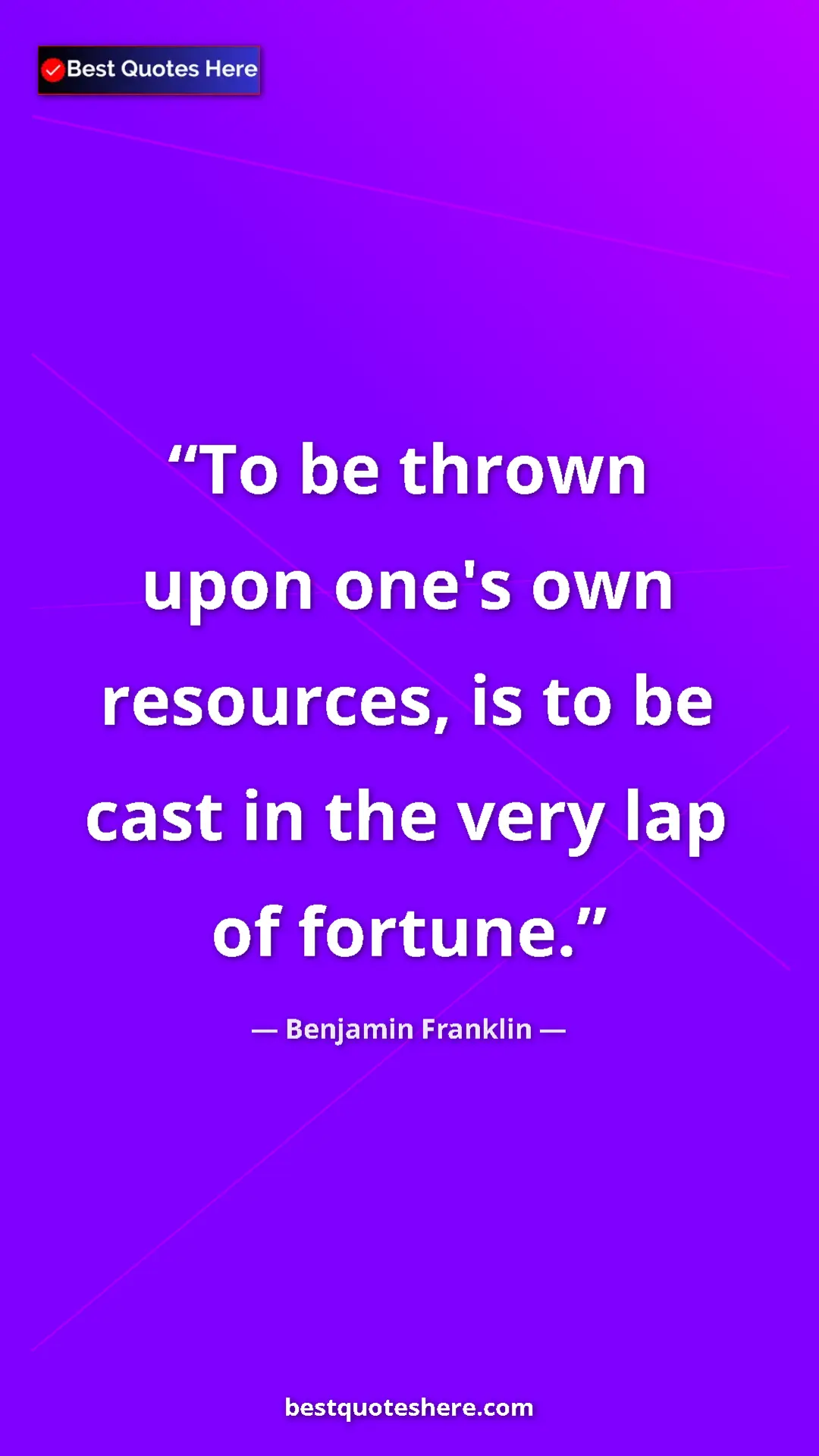 Benjamin Franklin Quote Card: "To be thrown upon one's own resources, is to be cast in the..." Pinterest quote poster by Benjamin Franklin: "To be thrown upon one's own resources, is to be cast in the..."