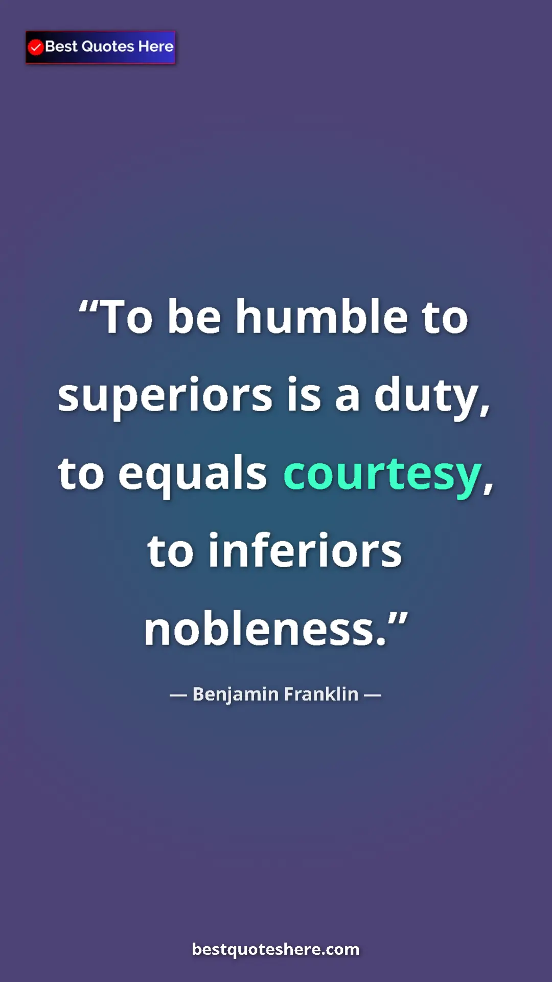 Benjamin Franklin Quote Card: "To be humble to superiors is a duty, to equals courtesy, to..." Pinterest quote poster by Benjamin Franklin: "To be humble to superiors is a duty, to equals courtesy, to..."