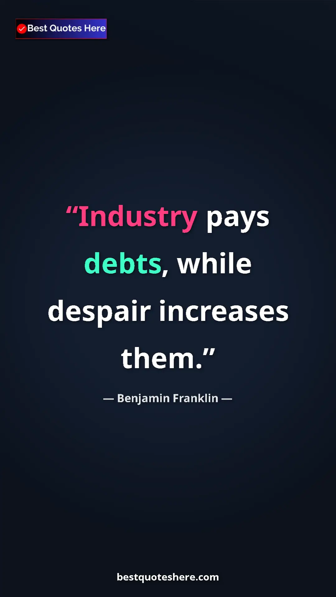 Benjamin Franklin Quote Card: "Industry pays debts, while despair increases them." Pinterest quote poster by Benjamin Franklin: "Industry pays debts, while despair increases them."