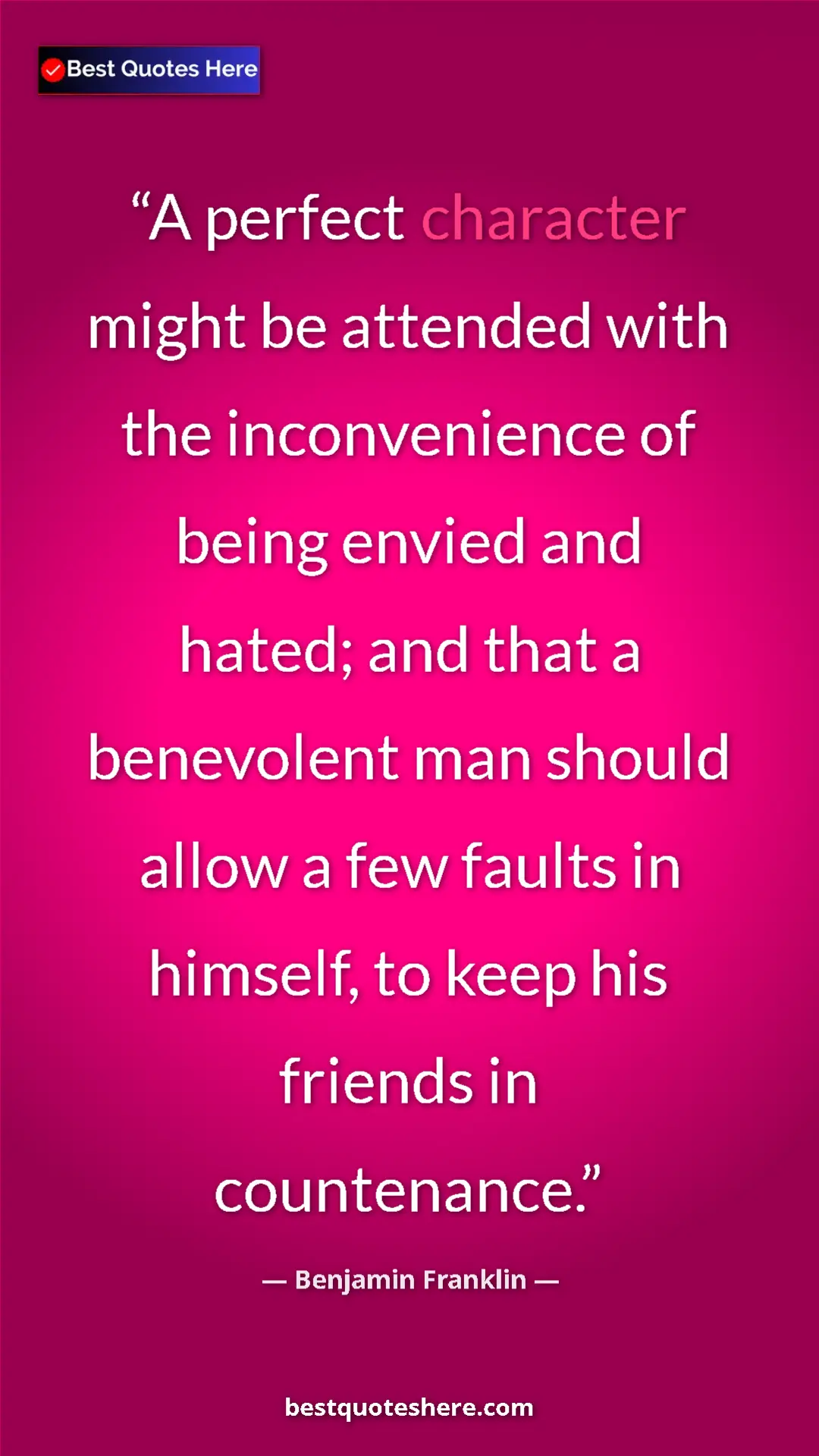Benjamin Franklin Quote Card: "A perfect character might be attended with the..." Pinterest quote poster by Benjamin Franklin: "A perfect character might be attended with the..."