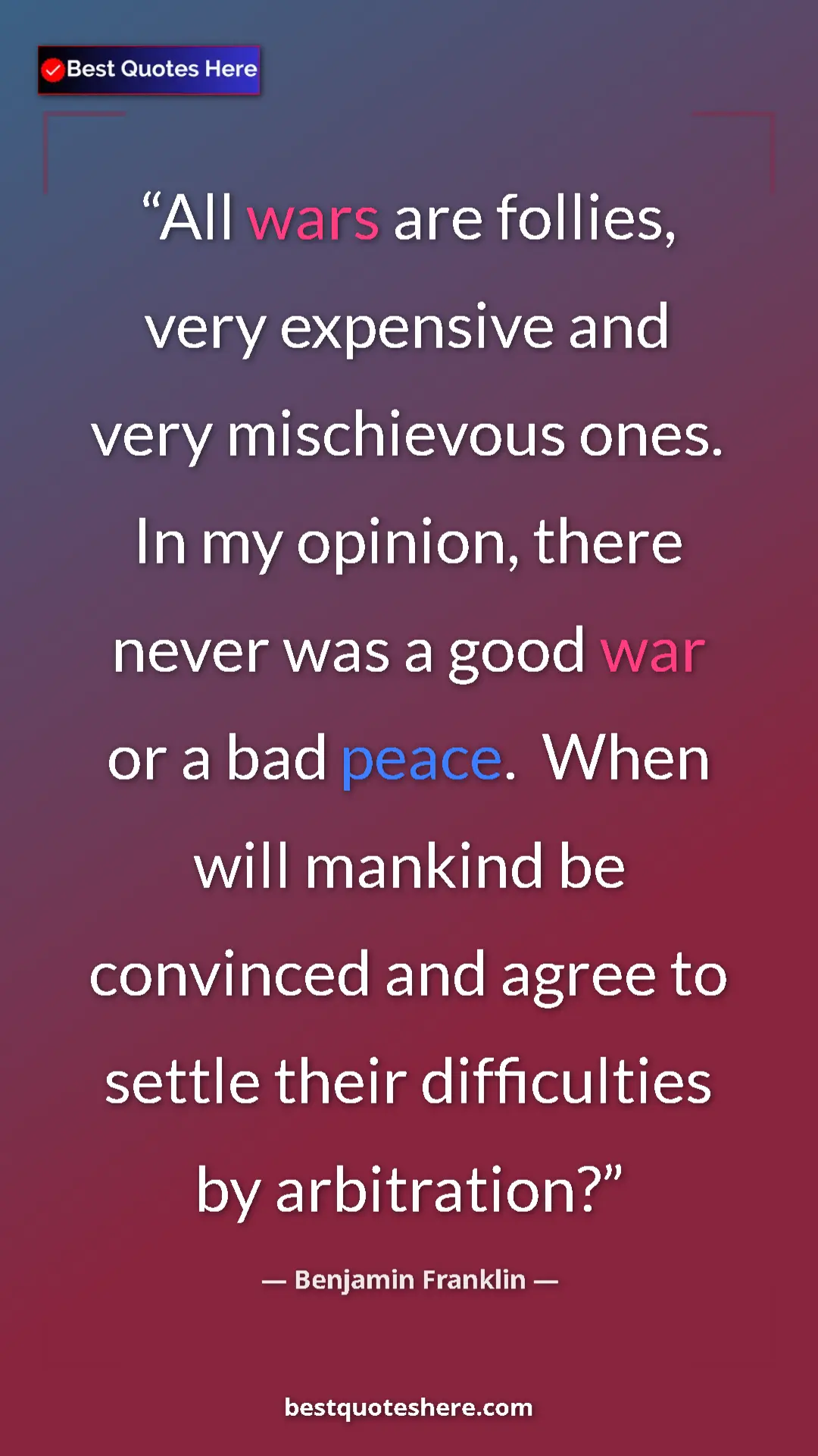 Benjamin Franklin Quote Card: "All wars are follies, very expensive and very mischievous..." Pinterest quote poster by Benjamin Franklin: "All wars are follies, very expensive and very mischievous..."