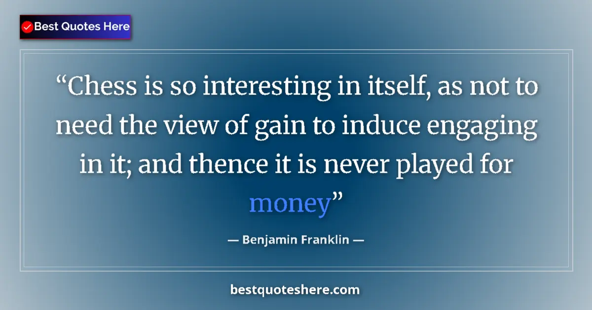 Quote by Benjamin Franklin: Chess is so interesting in itself, as not to need