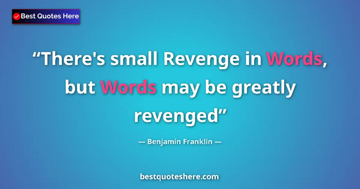 Image for the quote by Benjamin Franklin: There's small Revenge in Words, but Words may be greatly revenged...
