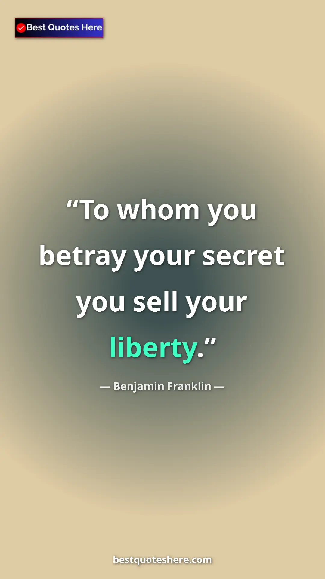 Benjamin Franklin Quote Card: "To whom you betray your secret you sell your liberty." Pinterest quote poster by Benjamin Franklin: "To whom you betray your secret you sell your liberty."
