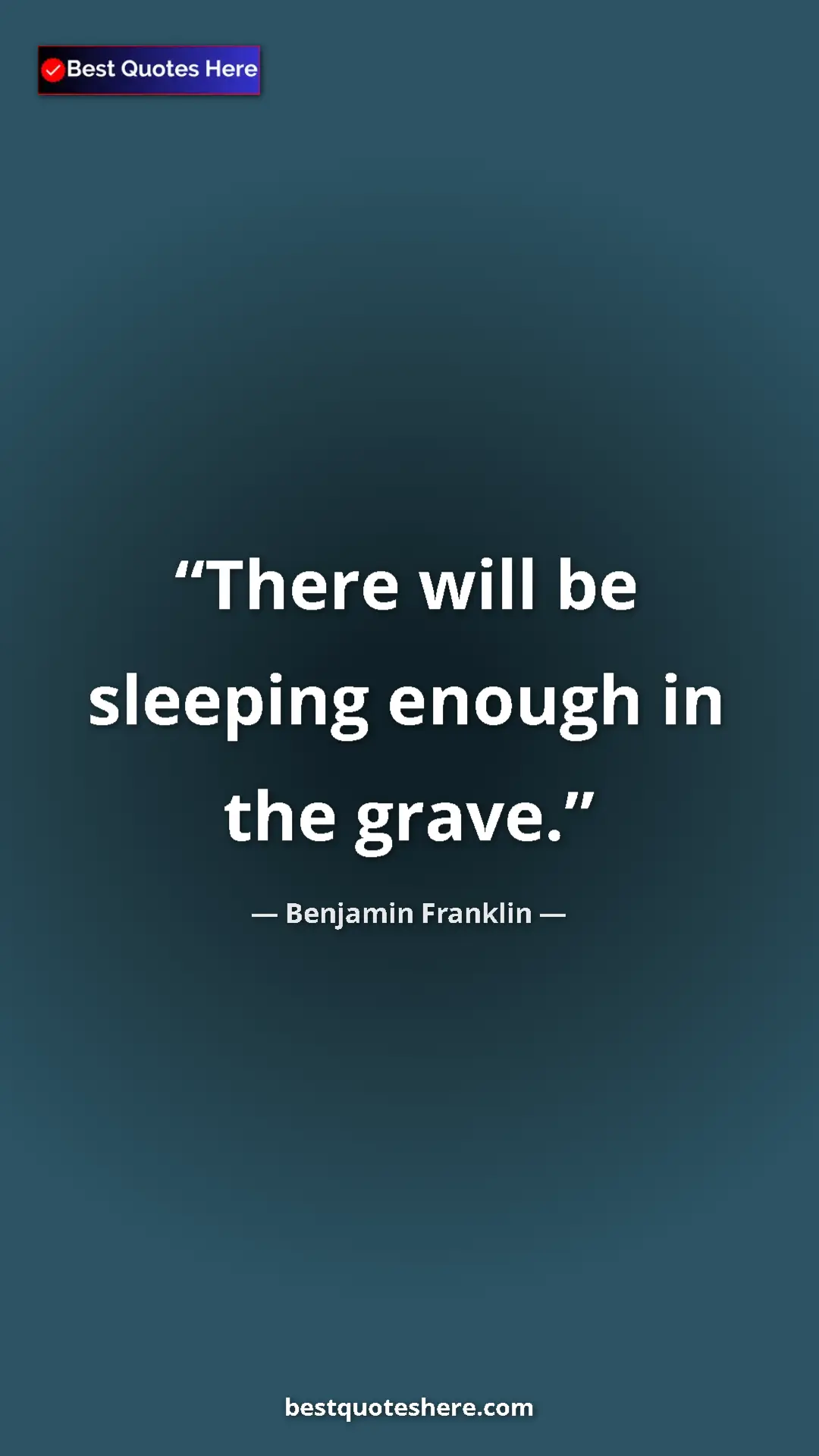 Benjamin Franklin Quote Card: "There will be sleeping enough in the grave." Pinterest quote poster by Benjamin Franklin: "There will be sleeping enough in the grave."