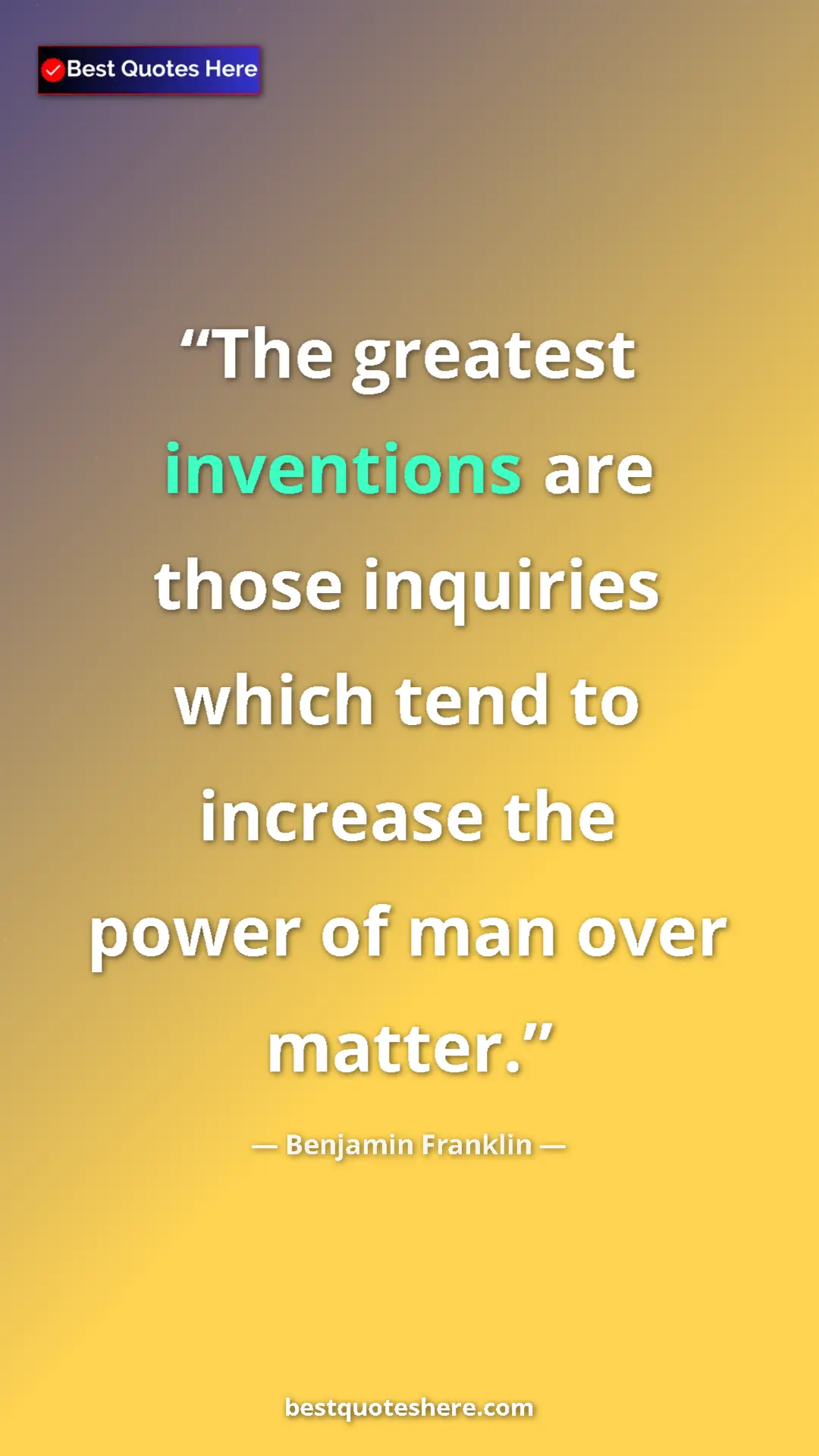 Benjamin Franklin Quote Card: "The greatest inventions are those inquiries which tend to..." Pinterest quote poster by Benjamin Franklin: "The greatest inventions are those inquiries which tend to..."
