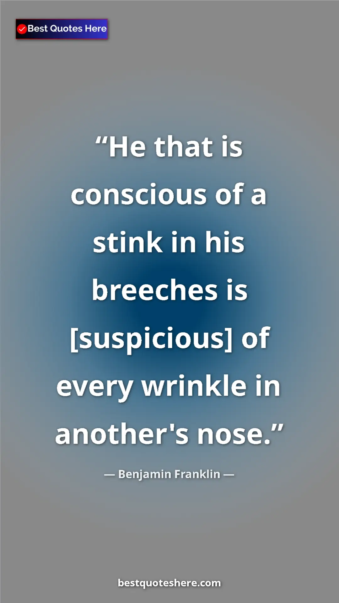 Benjamin Franklin Quote Card: "He that is conscious of a stink in his breeches is..." Pinterest quote poster by Benjamin Franklin: "He that is conscious of a stink in his breeches is..."