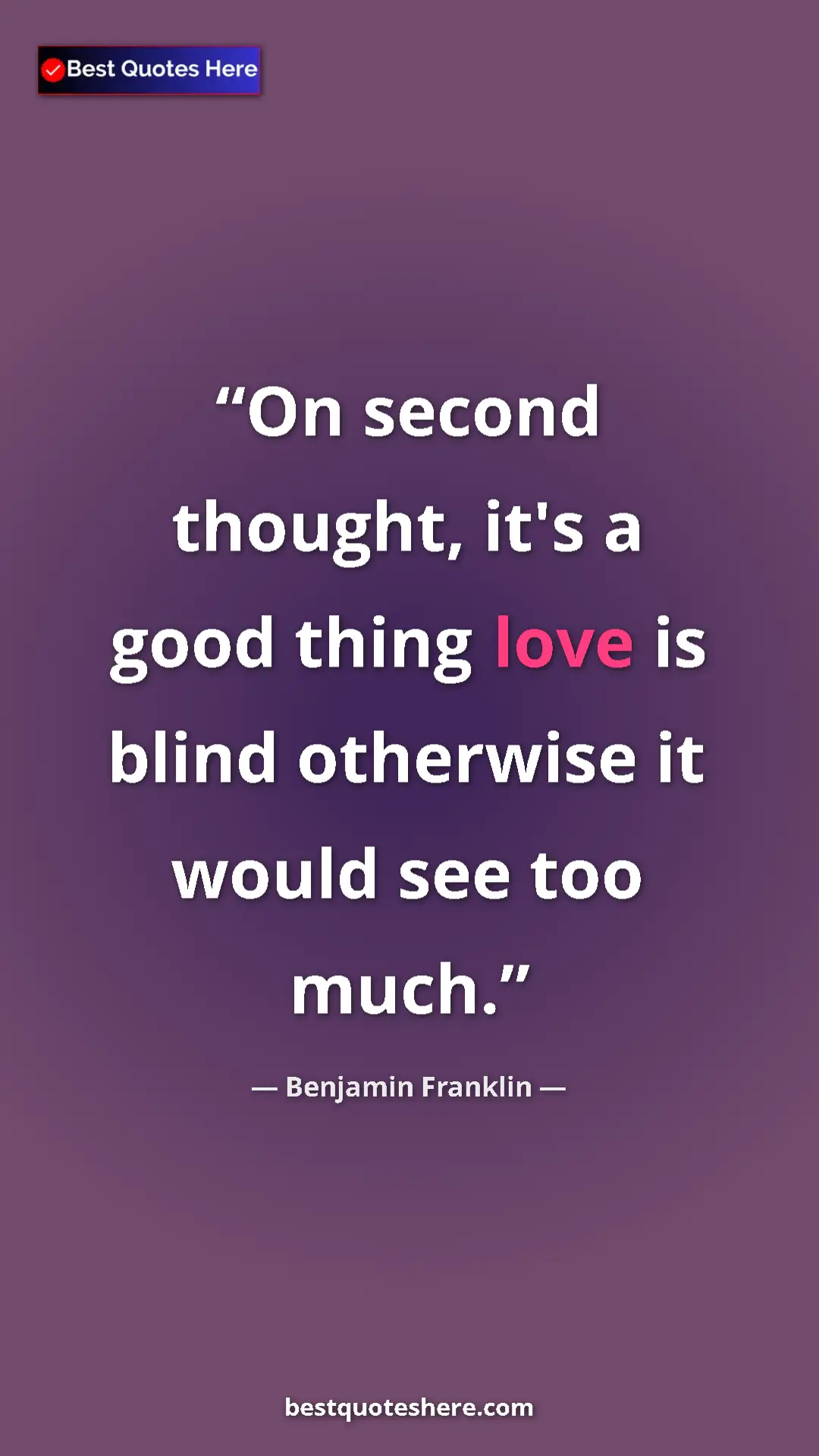 Benjamin Franklin Quote Card: "On second thought, it's a good thing love is blind..." Pinterest quote poster by Benjamin Franklin: "On second thought, it's a good thing love is blind..."