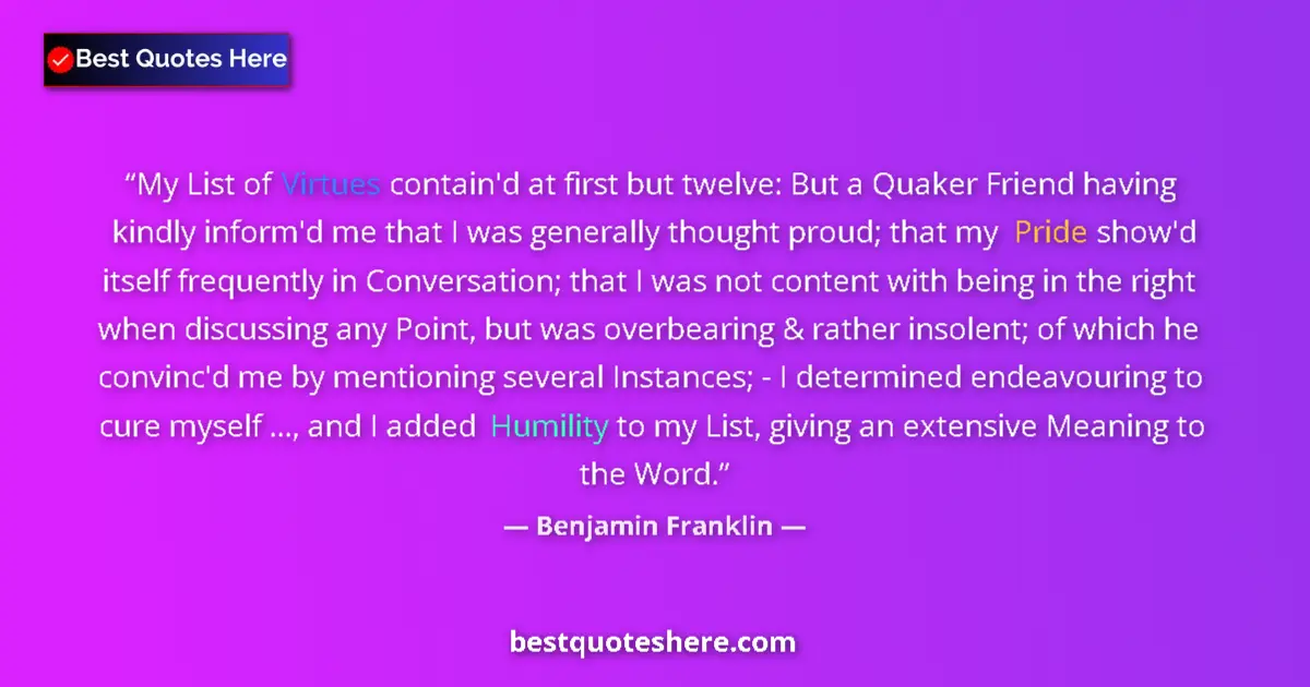 Quote by Benjamin Franklin: My List of Virtues contain'd at first but twelve: