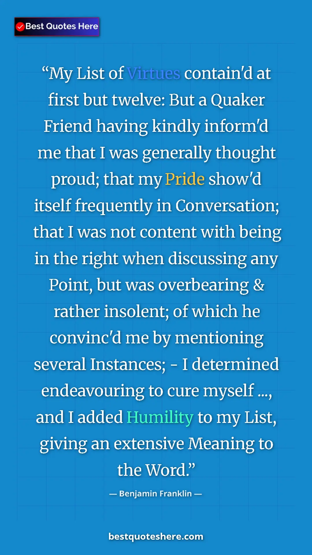 Pinterest quote poster by Benjamin Franklin: "My List of Virtues contain'd at first but twelve: But a..."