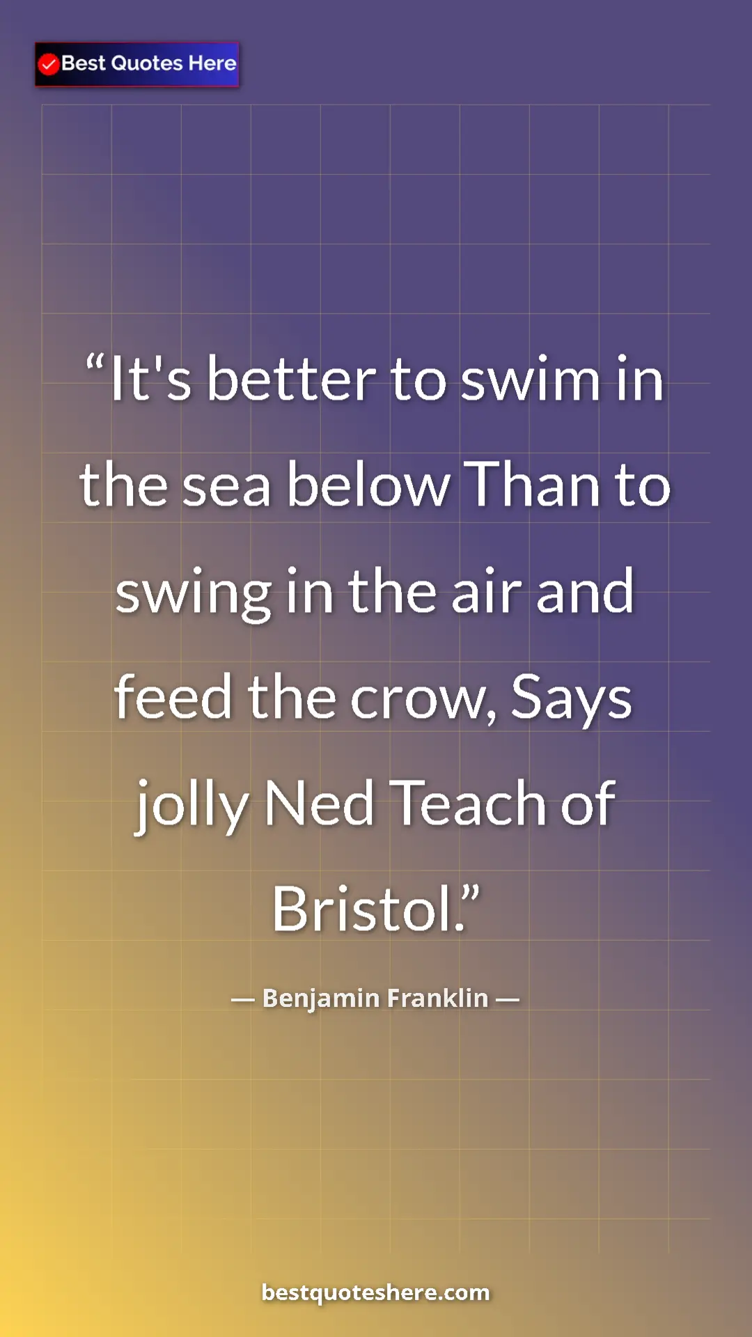 Pinterest quote poster by Benjamin Franklin: "It's better to swim in the sea below Than to swing in the..."