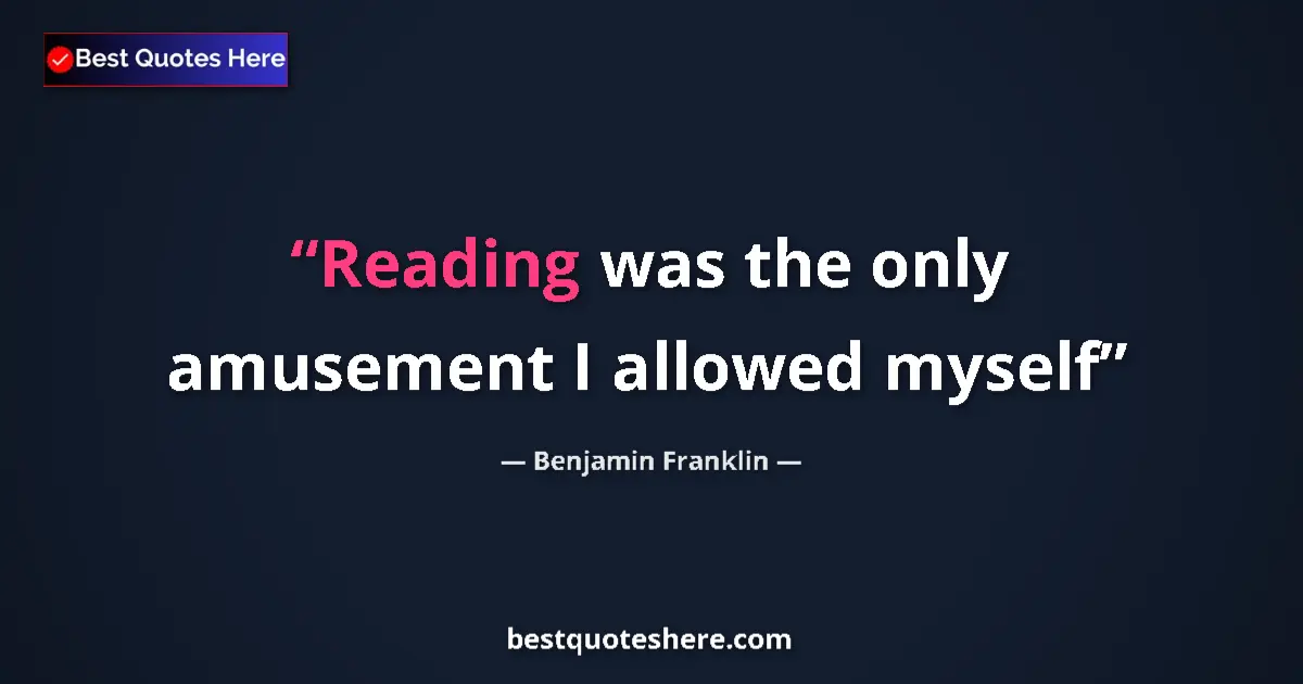 Image for the quote by Benjamin Franklin: Reading was the only amusement I allowed myself...